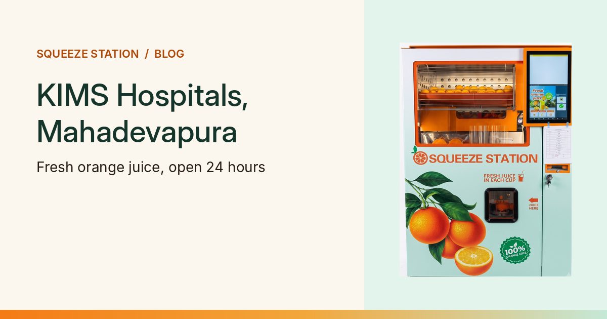 Squeeze Station machine beside the words KIMS Hospitals, Mahadevapura, fresh orange juice, open 24 hours